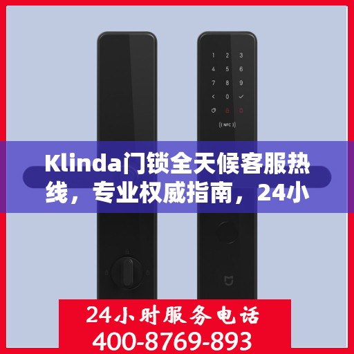 Klinda门锁全天候客服热线，专业权威指南，24小时为您解答疑难