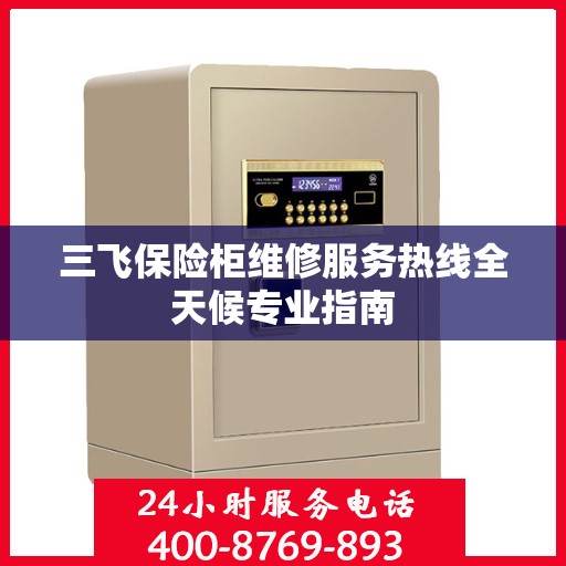 三飞保险柜维修服务热线全天候专业指南