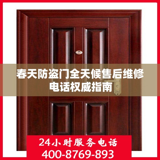 春天防盗门全天候售后维修电话权威指南