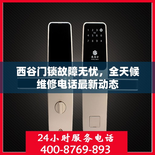 西谷门锁故障无忧，全天候维修电话最新动态