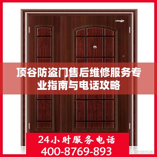 顶谷防盗门售后维修服务专业指南与电话攻略