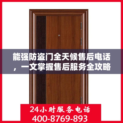 能强防盗门全天候售后电话，一文掌握售后服务全攻略