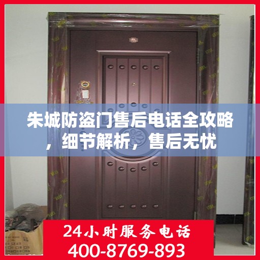 朱城防盗门售后电话全攻略，细节解析，售后无忧