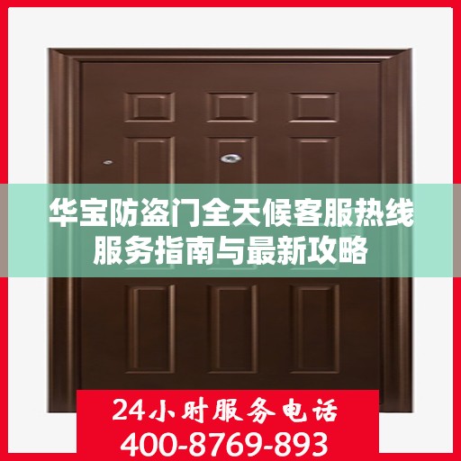 华宝防盗门全天候客服热线服务指南与最新攻略