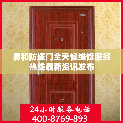 易和防盗门全天候维修服务热线最新资讯发布