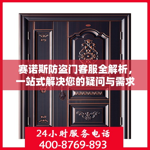赛诺斯防盗门客服全解析，一站式解决您的疑问与需求