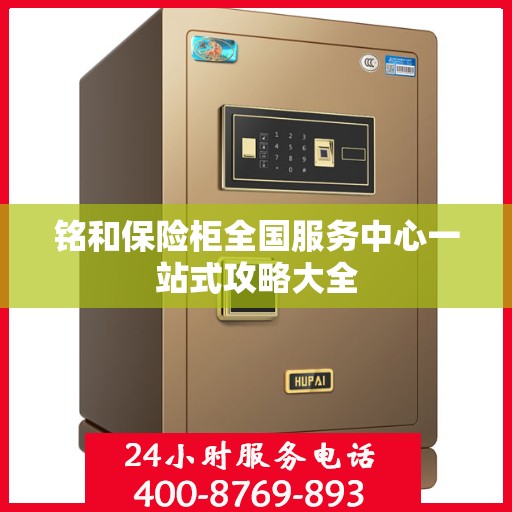 铭和保险柜全国服务中心一站式攻略大全