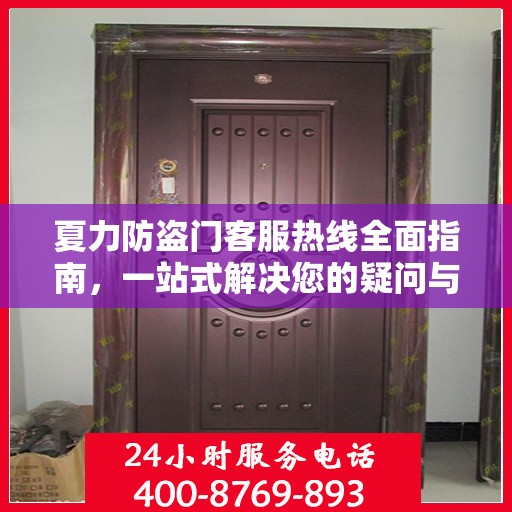 夏力防盗门客服热线全面指南，一站式解决您的疑问与需求