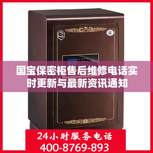 国宝保密柜售后维修电话实时更新与最新资讯通知