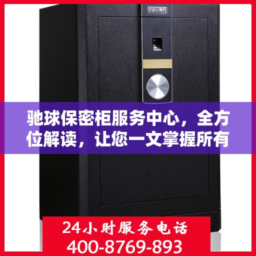 驰球保密柜服务中心，全方位解读，让您一文掌握所有细节