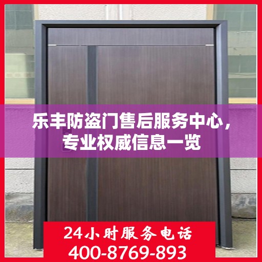 乐丰防盗门售后服务中心，专业权威信息一览