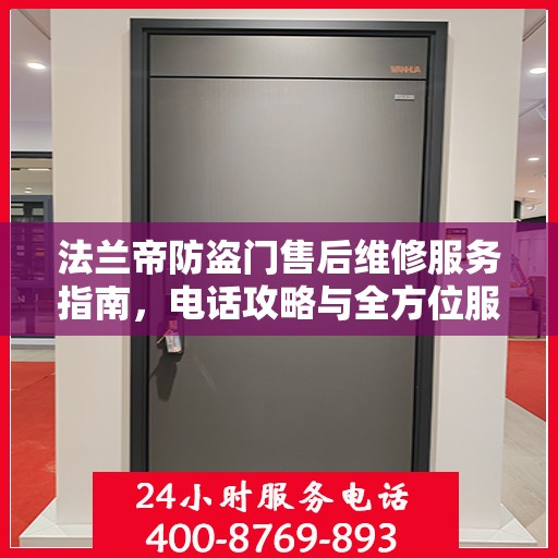 法兰帝防盗门售后维修服务指南，电话攻略与全方位服务解析
