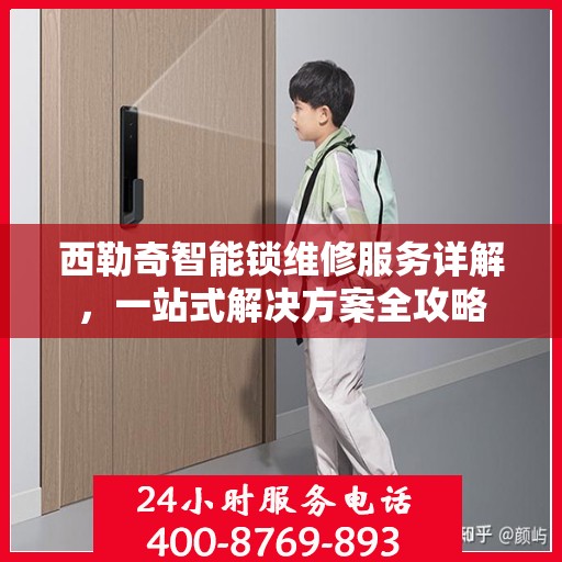 西勒奇智能锁维修服务详解，一站式解决方案全攻略