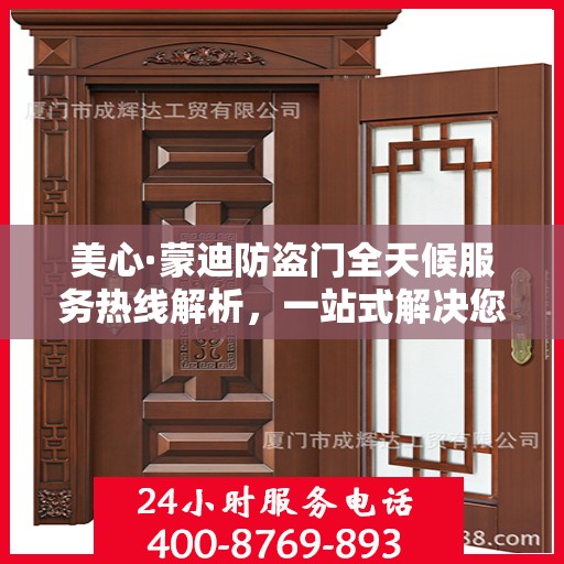 美心·蒙迪防盗门全天候服务热线解析，一站式解决您的安全与售后需求