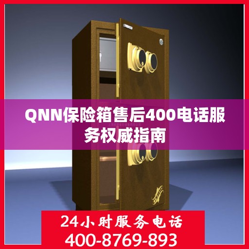 QNN保险箱售后400电话服务权威指南