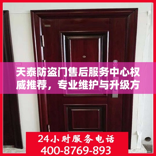 天泰防盗门售后服务中心权威推荐，专业维护与升级方案