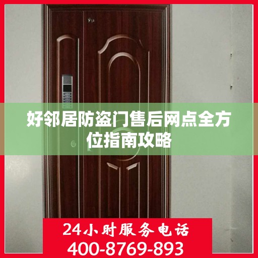 好邻居防盗门售后网点全方位指南攻略