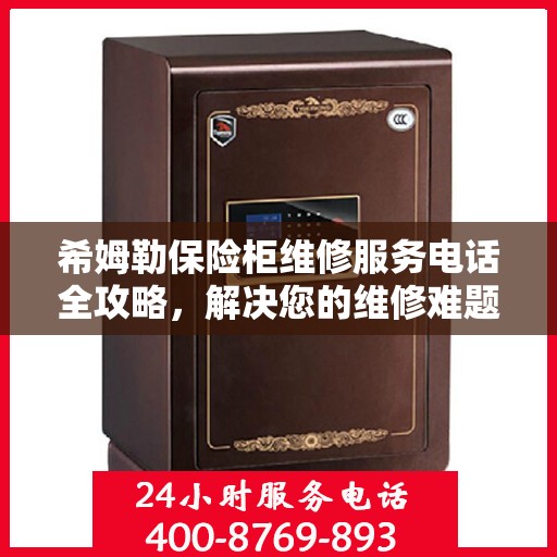 希姆勒保险柜维修服务电话全攻略，解决您的维修难题
