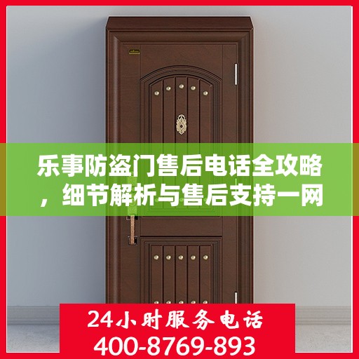 乐事防盗门售后电话全攻略，细节解析与售后支持一网打尽