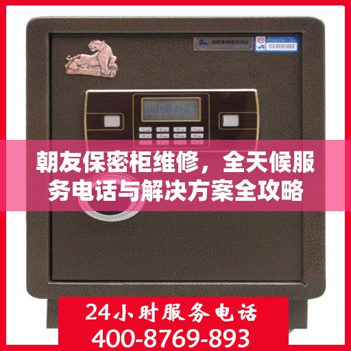 朝友保密柜维修，全天候服务电话与解决方案全攻略