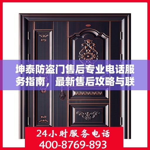 坤泰防盗门售后专业电话服务指南，最新售后攻略与联系方式