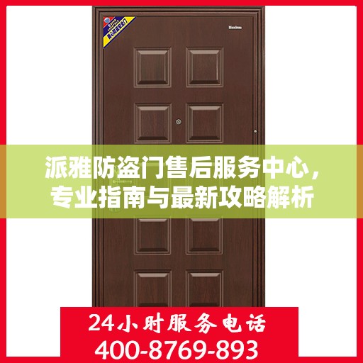 派雅防盗门售后服务中心，专业指南与最新攻略解析