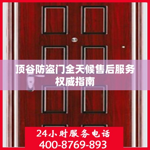 顶谷防盗门全天候售后服务权威指南