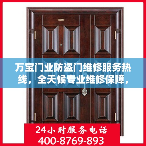 万宝门业防盗门维修服务热线，全天候专业维修保障，权威信息一览无余