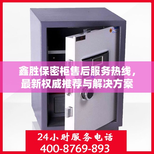 鑫胜保密柜售后服务热线，最新权威推荐与解决方案