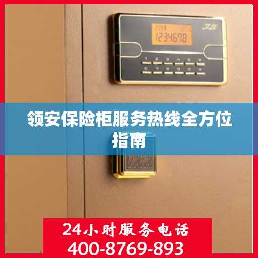 领安保险柜服务热线全方位指南