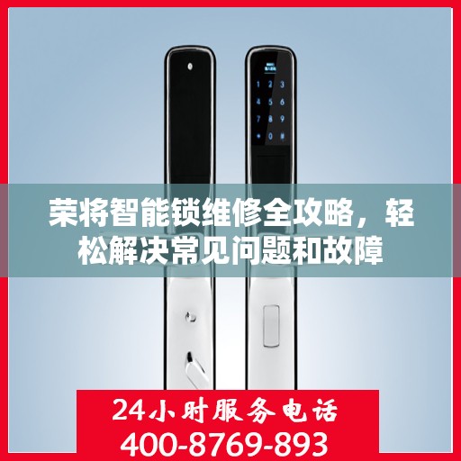 荣将智能锁维修全攻略，轻松解决常见问题和故障