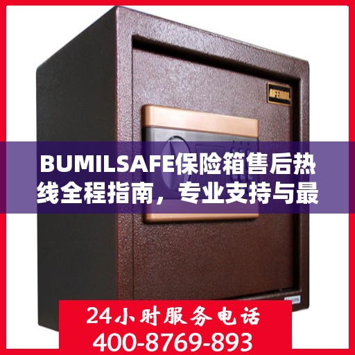 BUMILSAFE保险箱售后热线全程指南，专业支持与最新攻略