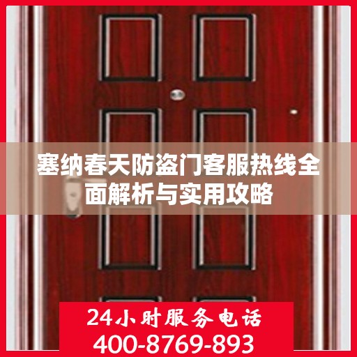 塞纳春天防盗门客服热线全面解析与实用攻略