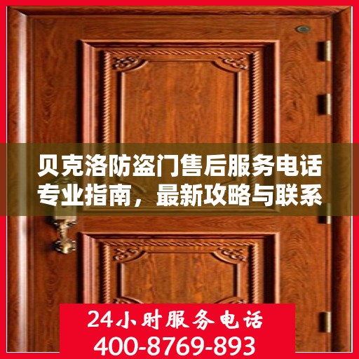 贝克洛防盗门售后服务电话专业指南，最新攻略与联系方式揭秘