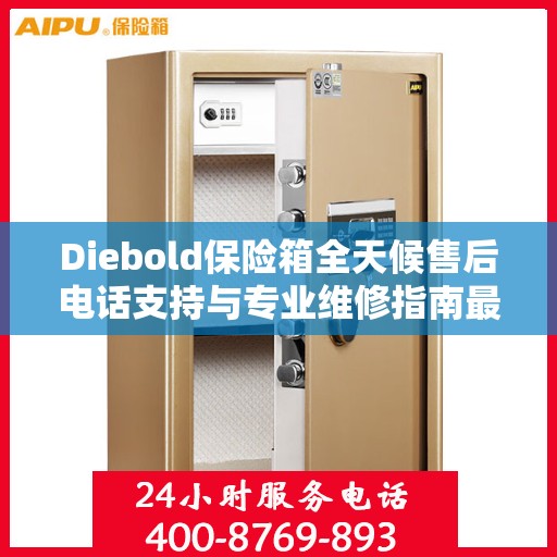 Diebold保险箱全天候售后电话支持与专业维修指南最新攻略