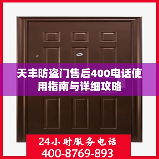 天丰防盗门售后400电话使用指南与详细攻略