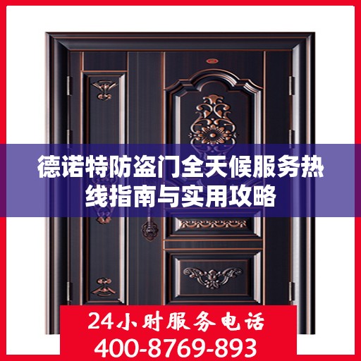 德诺特防盗门全天候服务热线指南与实用攻略