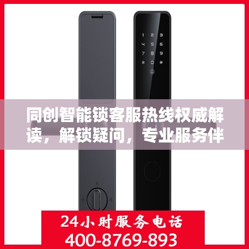 同创智能锁客服热线权威解读，解锁疑问，专业服务伴您行