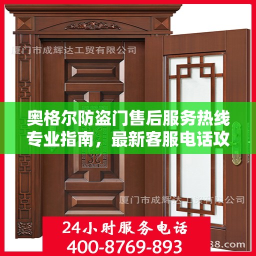 奥格尔防盗门售后服务热线专业指南，最新客服电话攻略
