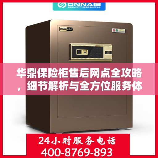 华鼎保险柜售后网点全攻略，细节解析与全方位服务体验