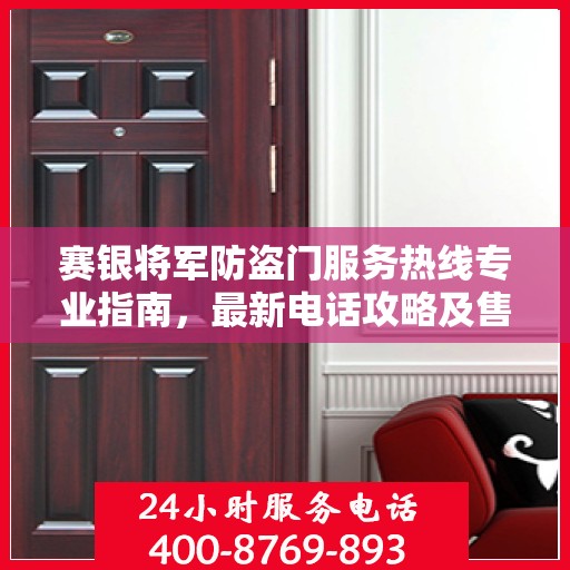 赛银将军防盗门服务热线专业指南，最新电话攻略及售后服务支持