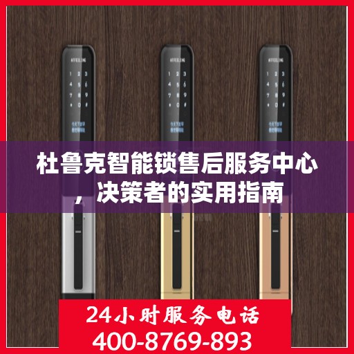 杜鲁克智能锁售后服务中心，决策者的实用指南