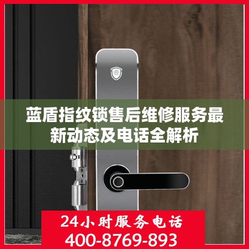 蓝盾指纹锁售后维修服务最新动态及电话全解析
