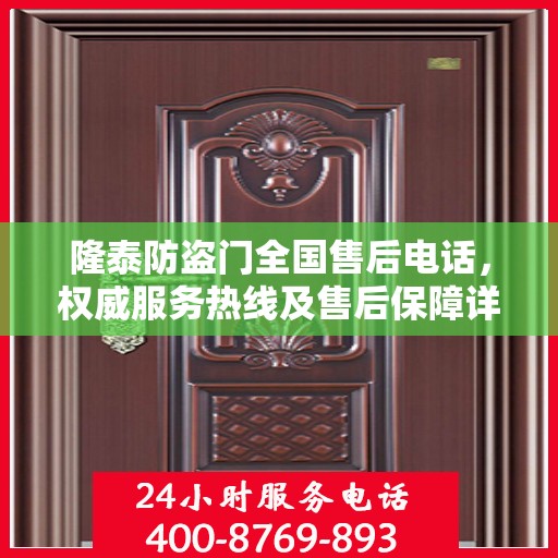 隆泰防盗门全国售后电话，权威服务热线及售后保障详解