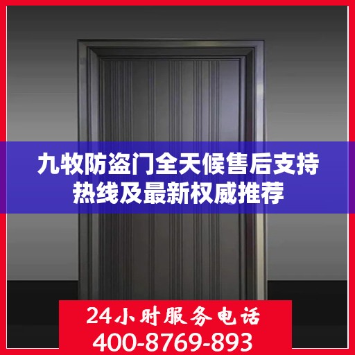 九牧防盗门全天候售后支持热线及最新权威推荐