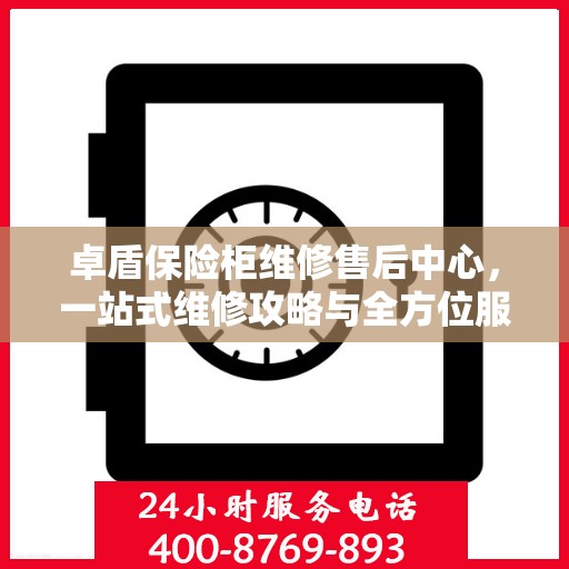卓盾保险柜维修售后中心，一站式维修攻略与全方位服务解析