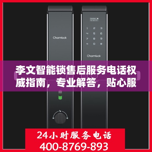 李文智能锁售后服务电话权威指南，专业解答，贴心服务