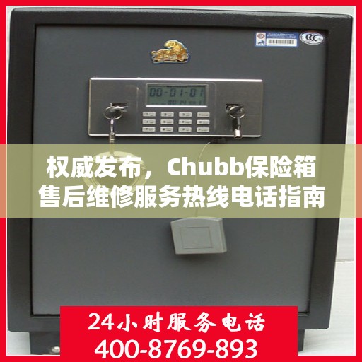 权威发布，Chubb保险箱售后维修服务热线电话指南