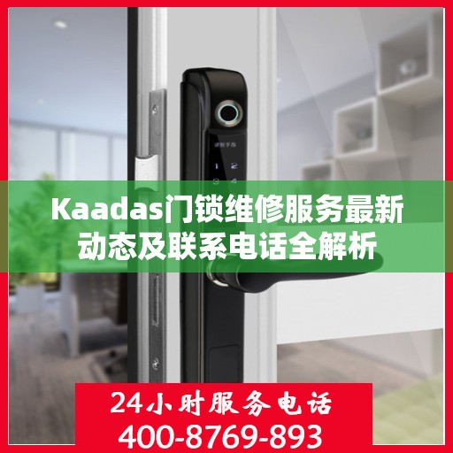 Kaadas门锁维修服务最新动态及联系电话全解析