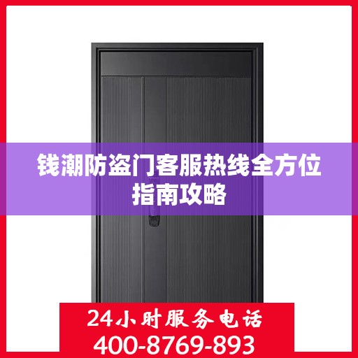 钱潮防盗门客服热线全方位指南攻略